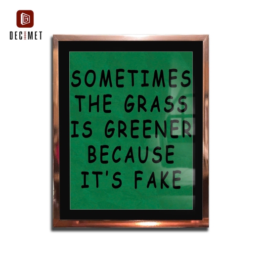 Tranh Khung Composite Gold Hồng Mỏng Sometimes The Grass Is Greener Because It's Fake